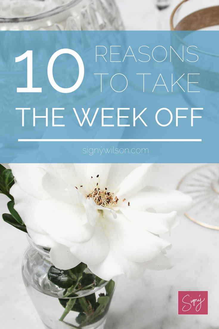 Week Off Sign 10 Reasons to Take the Week Off - Signy Wilson: Get Inspired, Get Real